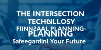 The Intersection of Technology and Financial Planning: Securing Your Future The Intersection of Technology and Financial Planning: Safeguarding Your Future