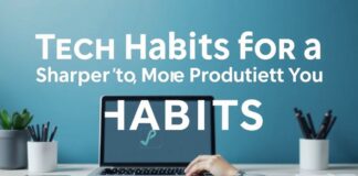 Tech Habits for a Sharper, More Productive You Tech Habits for a Sharper, More Productive You
