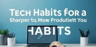 Tech Habits for a Sharper, More Productive You Tech Habits for a Sharper, More Productive You